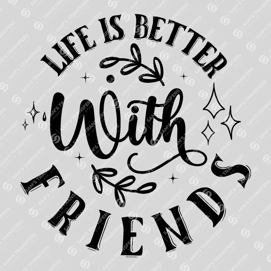Life Is Better with Friends Ready-to-Press DTF Transfer | SAT05614