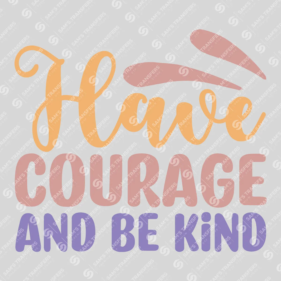 Have Courage and Be Kind Ready-to-Press DTF Transfer | SAT05631