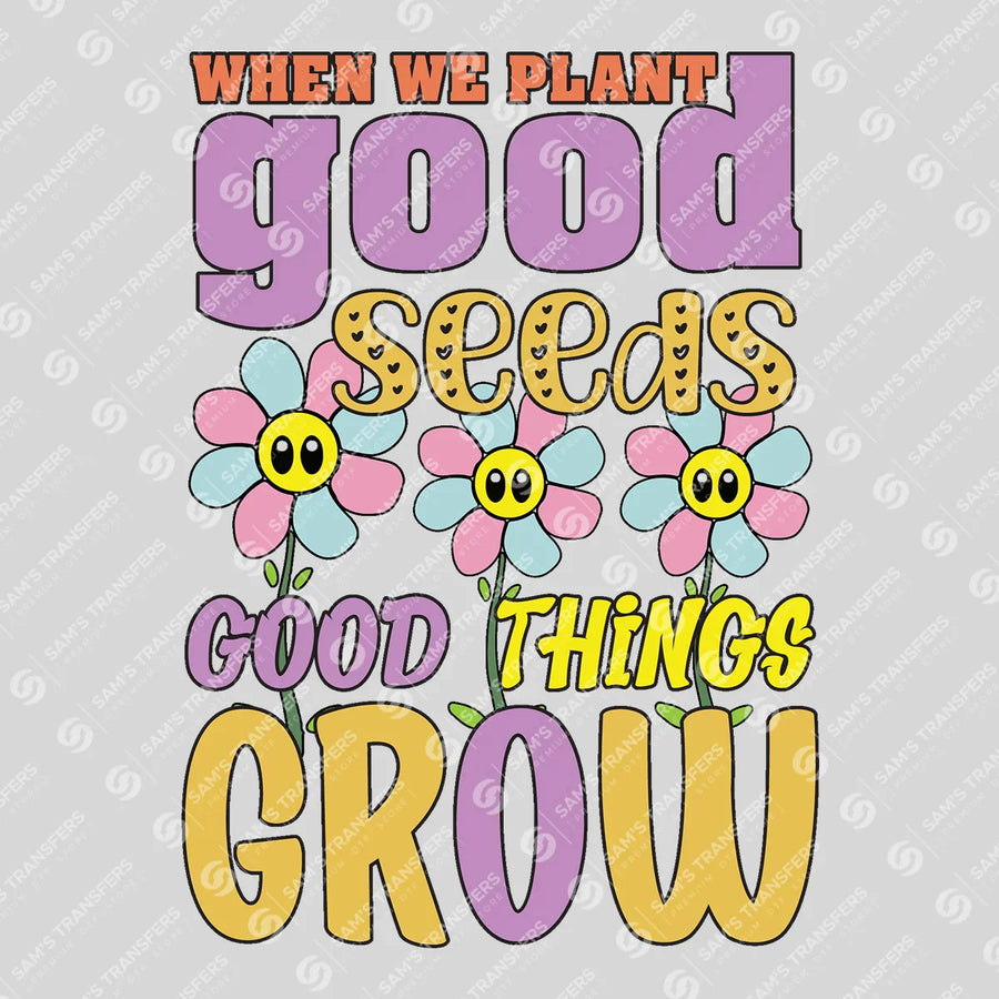 When We Plant Good Seeds Good Things Grow Ready-to-Press DTF Transfer | SAT05642