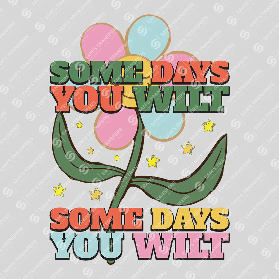 Some Days You Wilt Ready-to-Press DTF Transfer | SAT05644