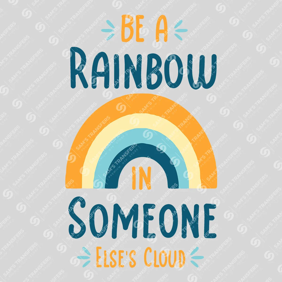 Be a Rainbow in Someone Else's Cloud Ready-to-Press DTF Transfer | SAT05650