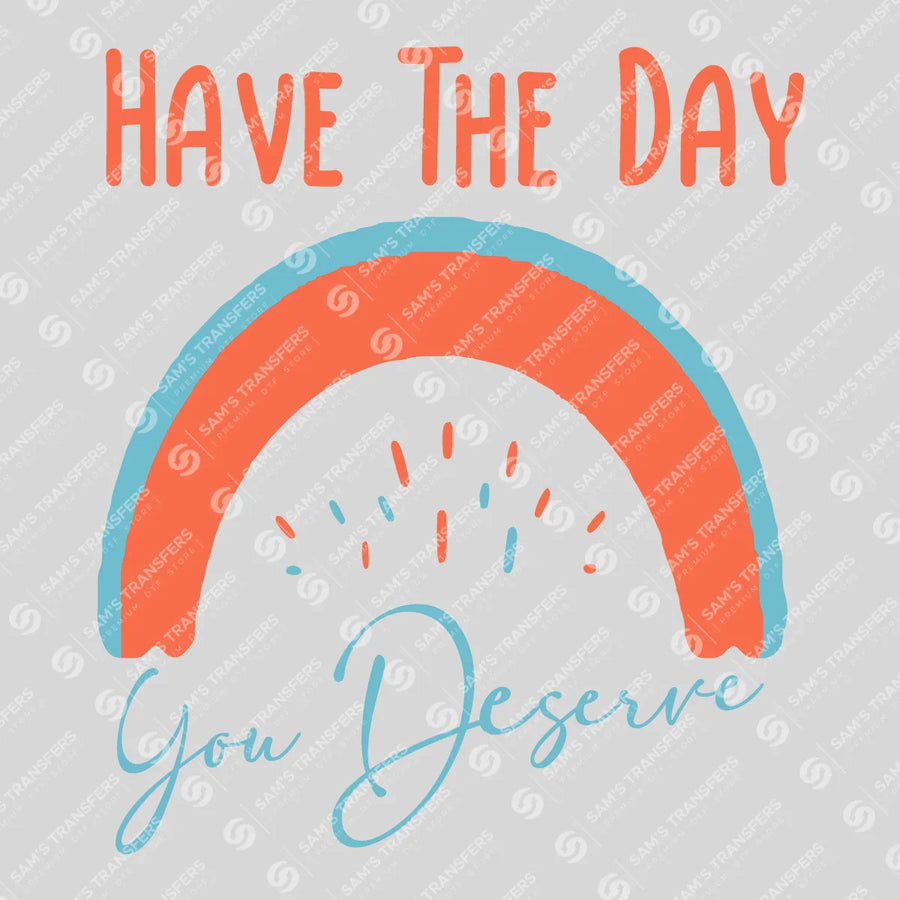 Have the Day You Deserve Ready-to-Press DTF Transfer | SAT05667