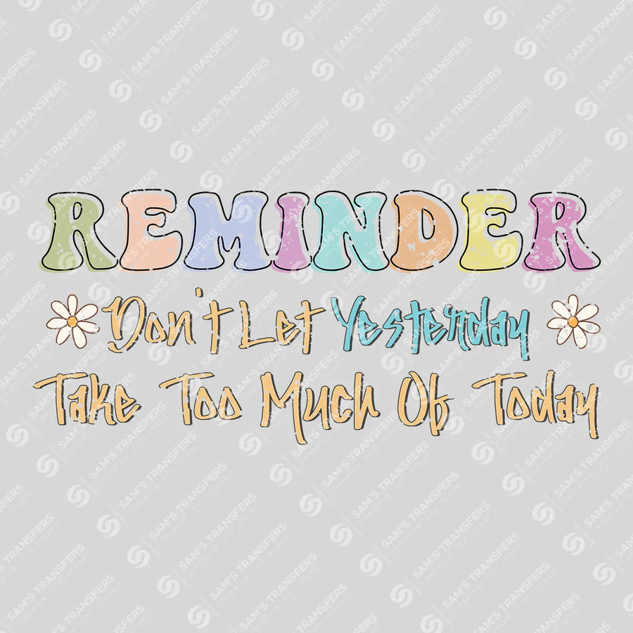 Don't Let Yesterday Take Too Much of Today Ready-to-Press DTF Transfer | SAT05673