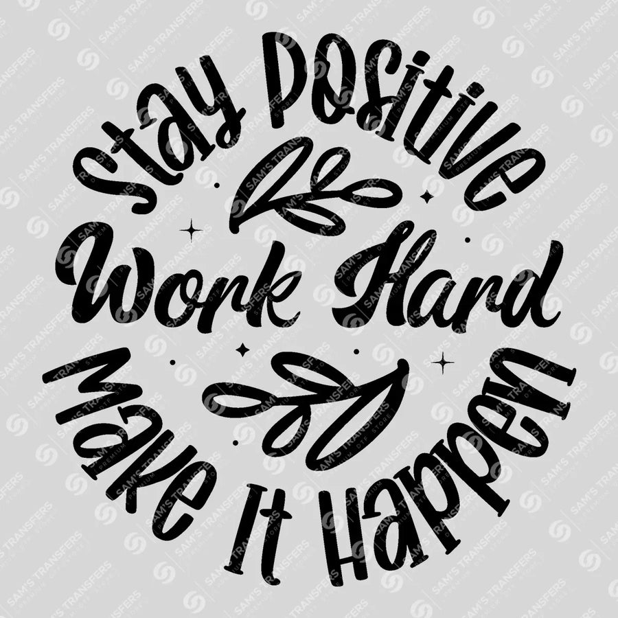 Stay Positive Work Hard Make It Happen Ready-to-Press DTF Transfer | SAT05676