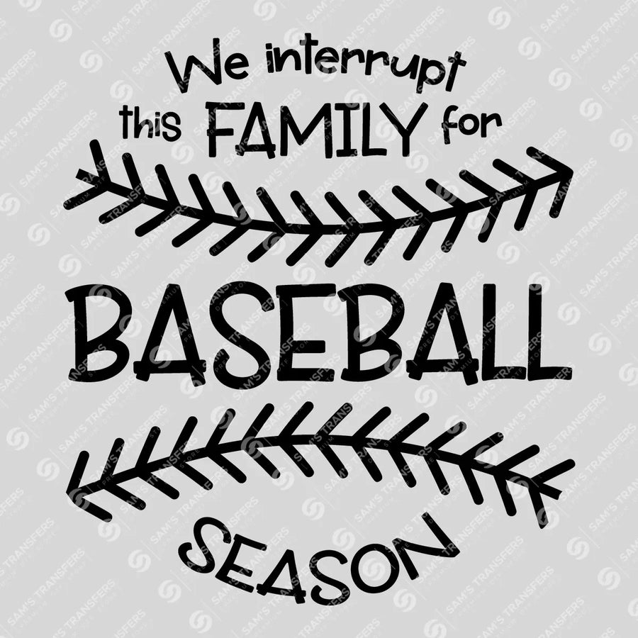 We Interrupt This Family for Baseball Season Ready-to-Press DTF Transfer | SAT05789