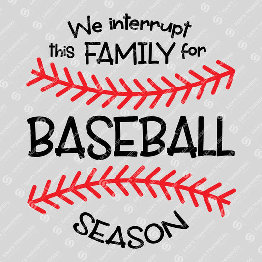 Apparel featuring a We Interrupt This Family for Baseball Season-themed DTF transfer.