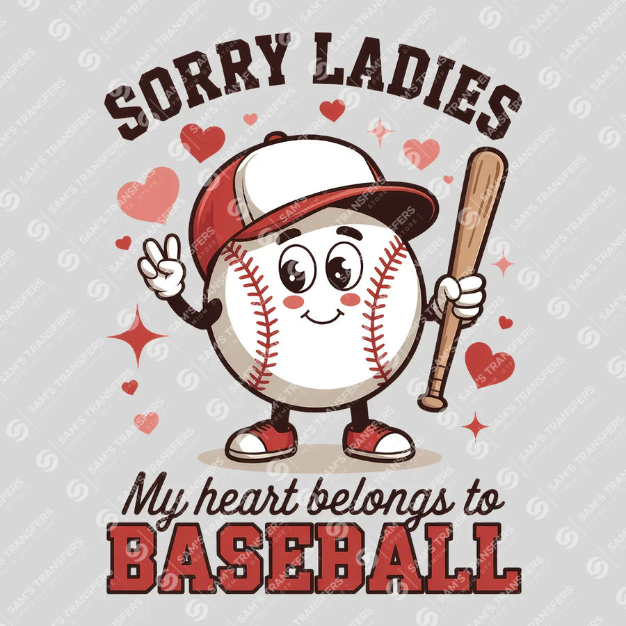 Sorry Ladies My Heart Belongs to Baseball Ready-to-Press DTF Transfer | SAT05823