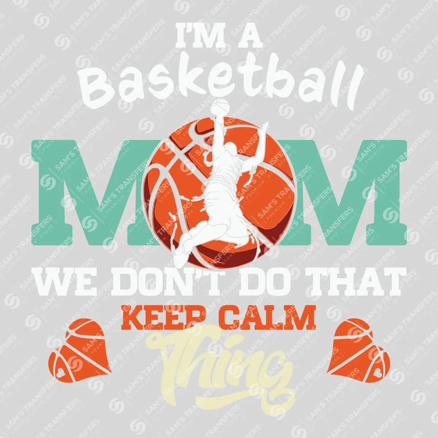 I'm a Basketball Mom We Don't Do That Keep Calm Thing Ready-to-Press DTF Transfer | SAT05894