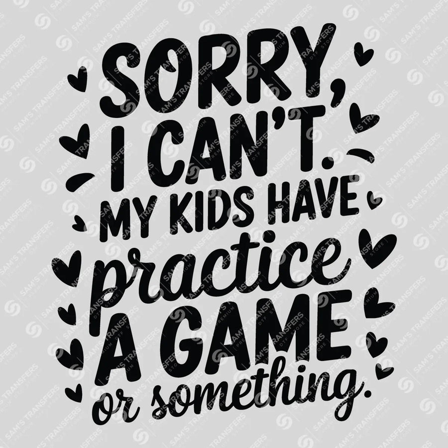 Sorry I Can't My Kids Have Practice Ready-to-Press DTF Transfer | SAT06414