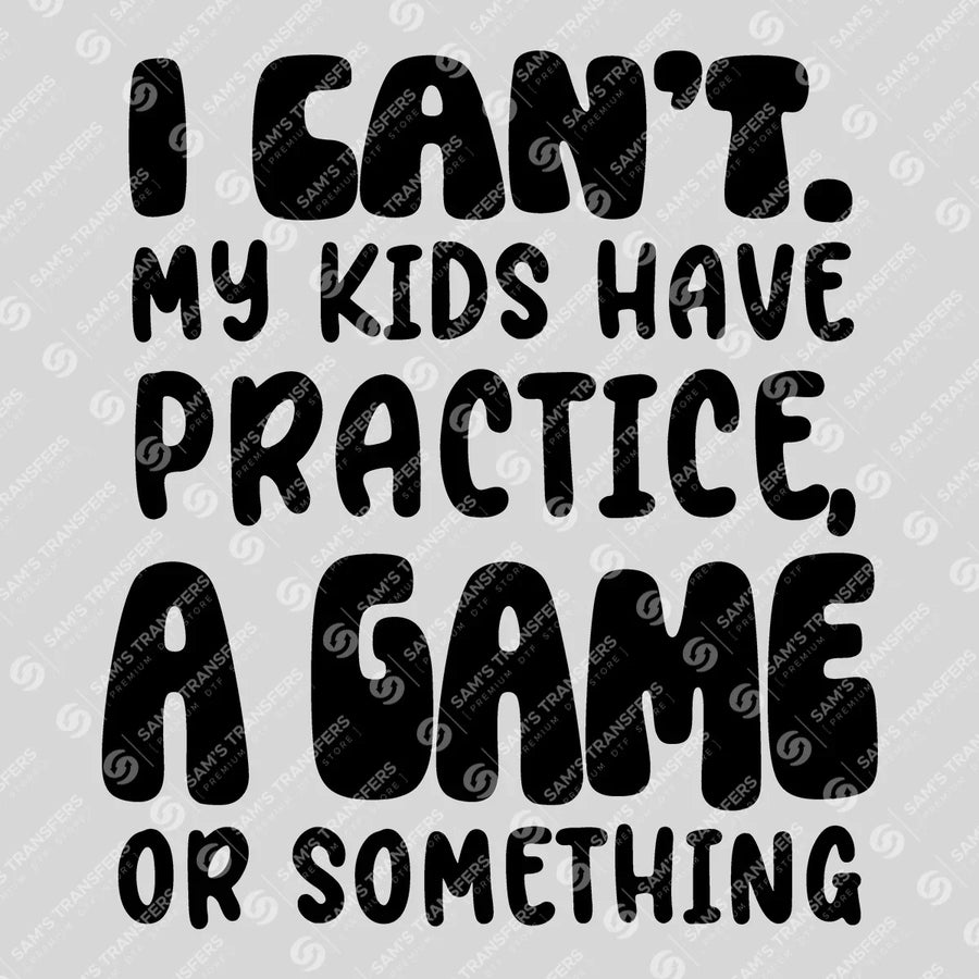 I Can't My Kids Have Practice Ready-to-Press DTF Transfer | SAT06425