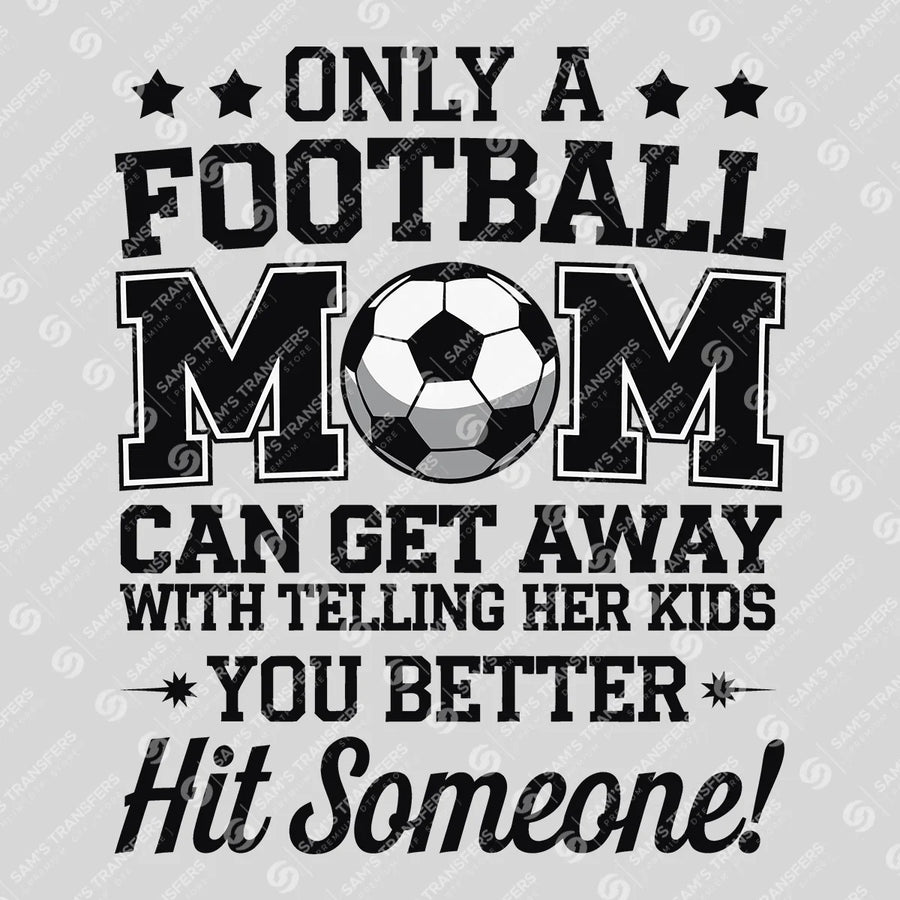Only A Football Mom Hit Someone Ready-to-Press DTF Transfer | SAT06431