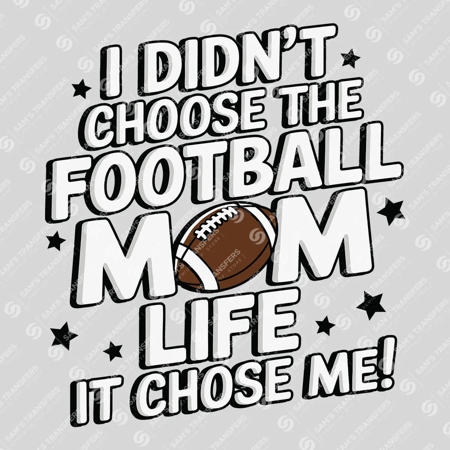 I Didn't Choose The Football Mom Life Ready-to-Press DTF Transfer | SAT06438