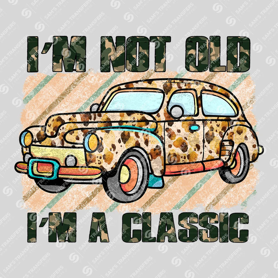 I'm Not Old I'm A Classic Ready-to-Press DTF Transfer | SAT06616