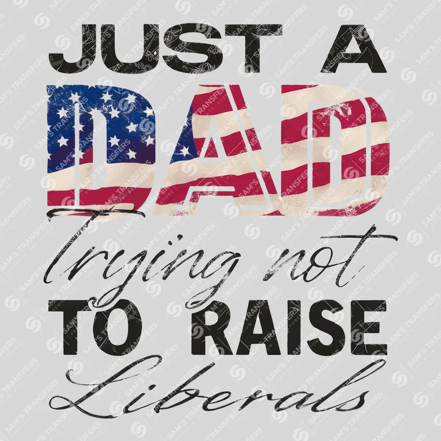 Just A Dad Not Raising Liberals Ready-to-Press DTF Transfer | SAT06728