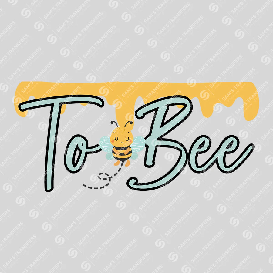 To Bee Honey Bee Ready-to-Press DTF Transfer | SAT06804