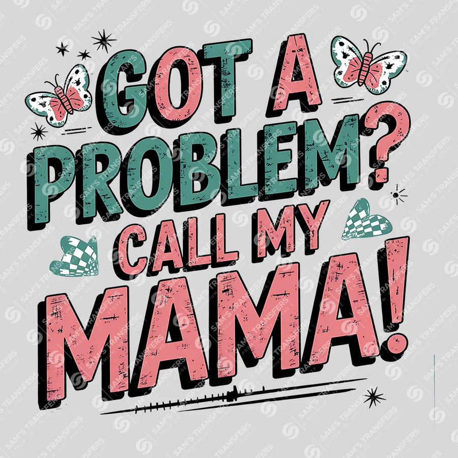 Got A Problem Call My Mama Ready-to-Press DTF Transfer | SAT07067