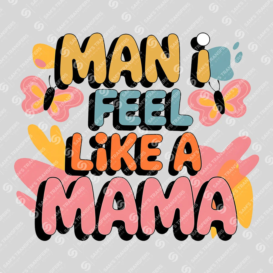 Man I Feel Like A Mama Ready-to-Press DTF Transfer | SAT07083