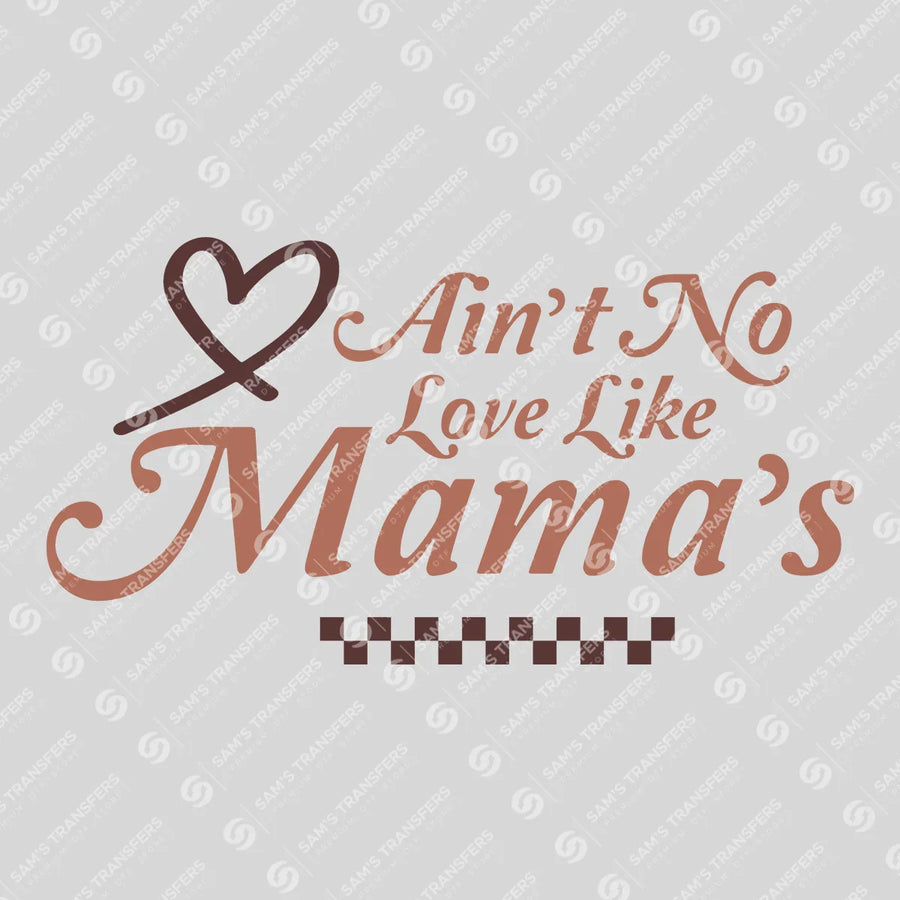 Ain't No Love Like Mama's Ready-to-Press DTF Transfer | SAT07099