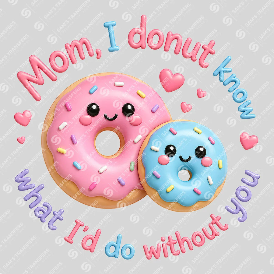 Mom I Donut Know What I'd Do Without You Ready-to-Press DTF Transfer | SAT07120