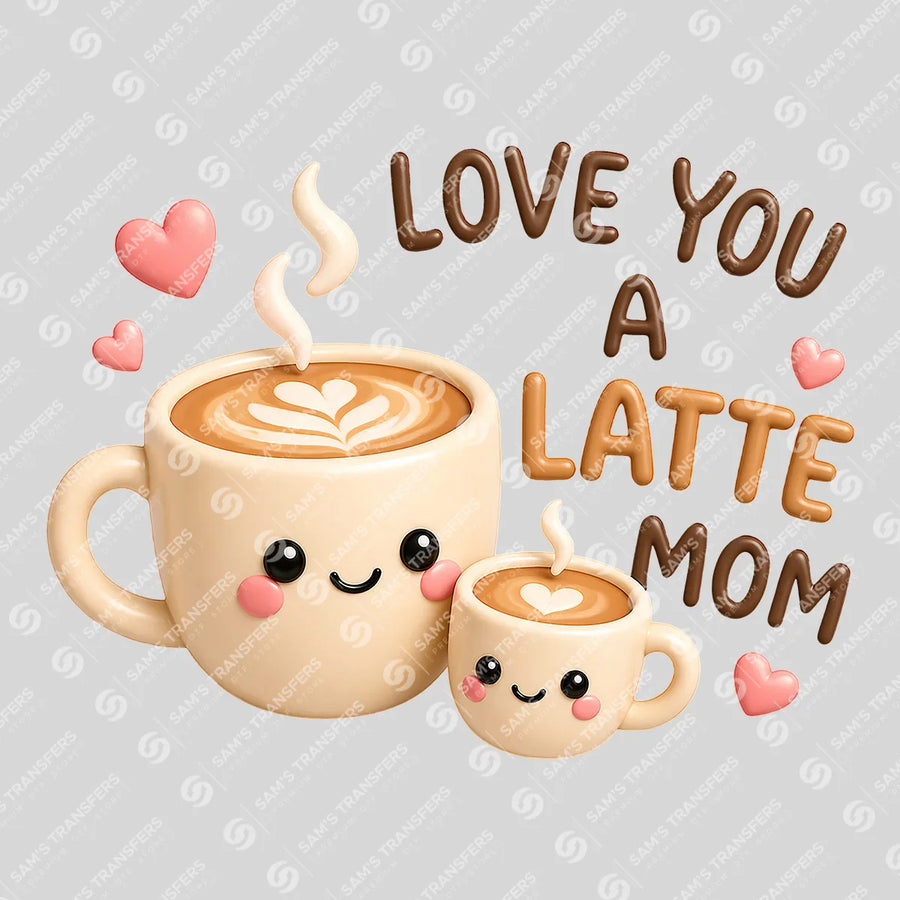 Love You A Latte Mom Ready-to-Press DTF Transfer | SAT07121