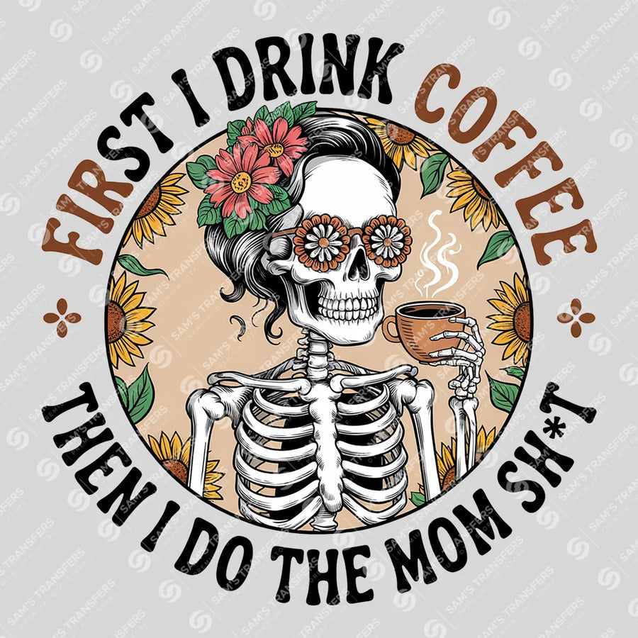First I Drink Coffee Then I Do the Mom Sht Ready-to-Press DTF Transfer | SAT07268