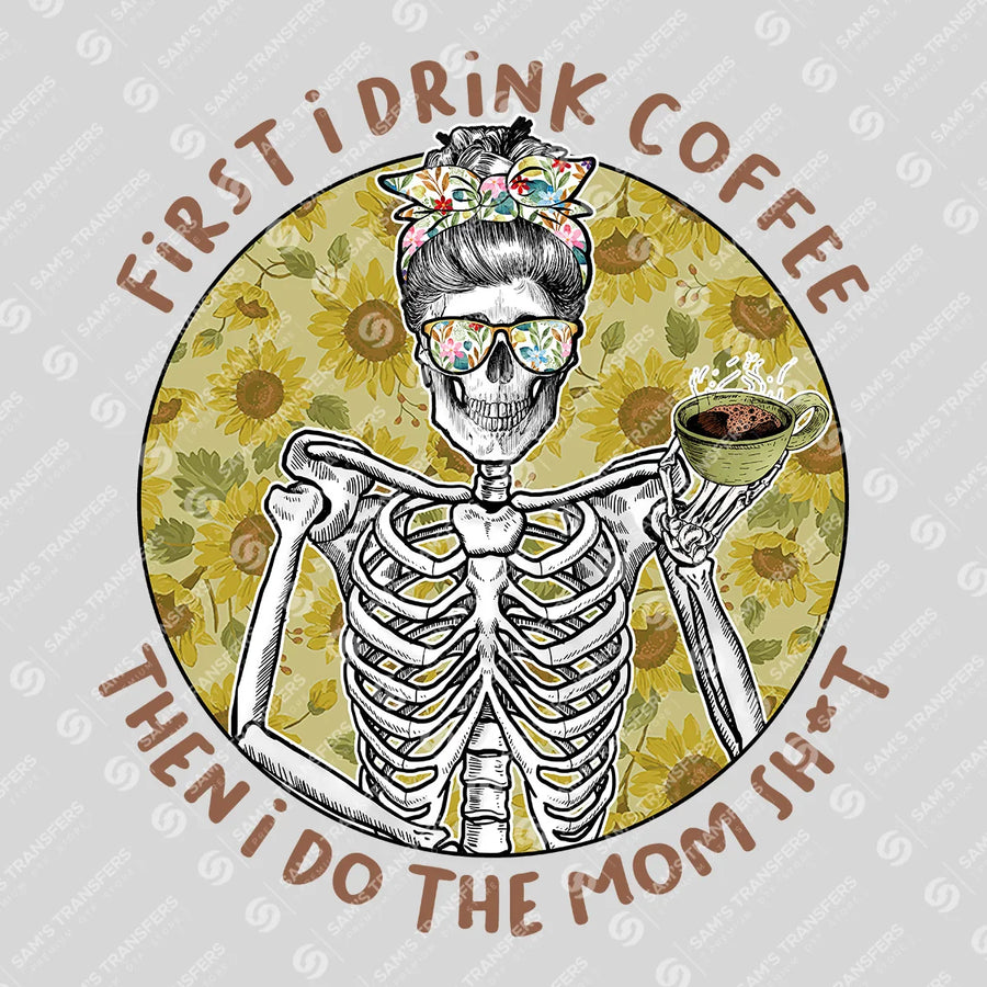 First I Drink Coffee Sunflower Skeleton Ready-to-Press DTF Transfer | SAT07332