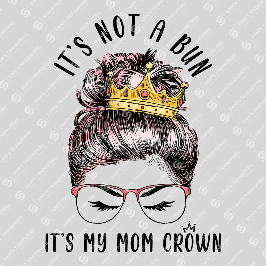 It's Not a Bun Mom Crown Pink Ready-to-Press DTF Transfer | SAT07344