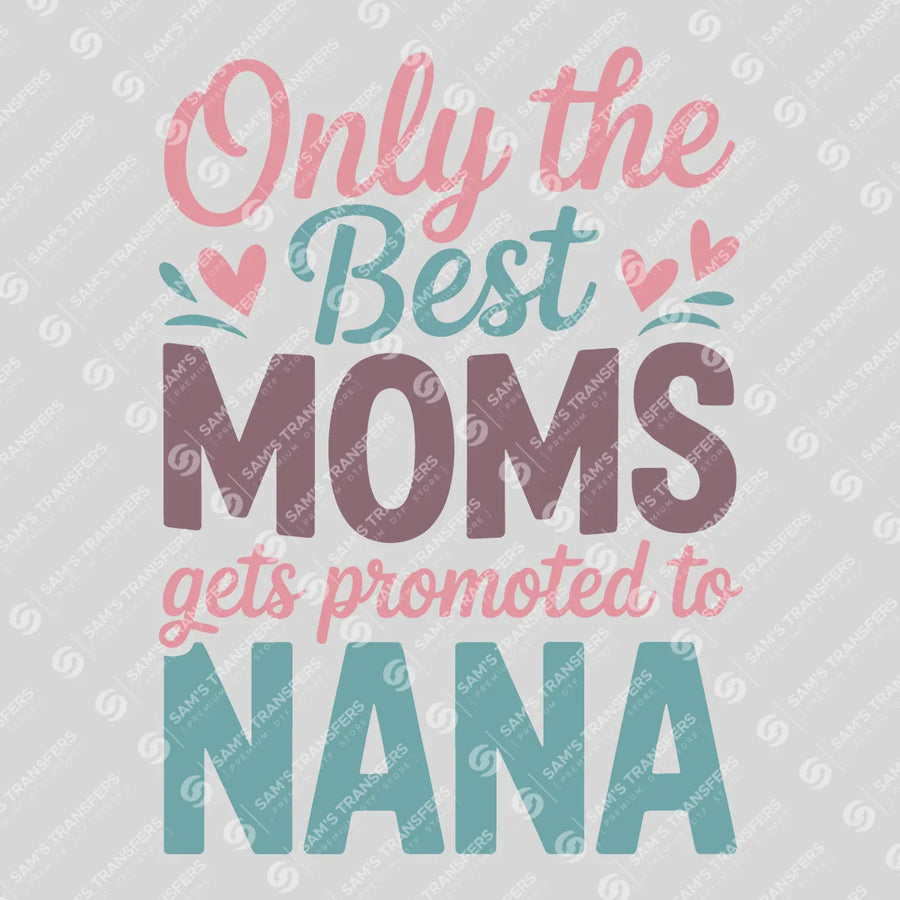 Only the Best Moms Get Promoted to Nana Ready-to-Press DTF Transfer | SAT07358