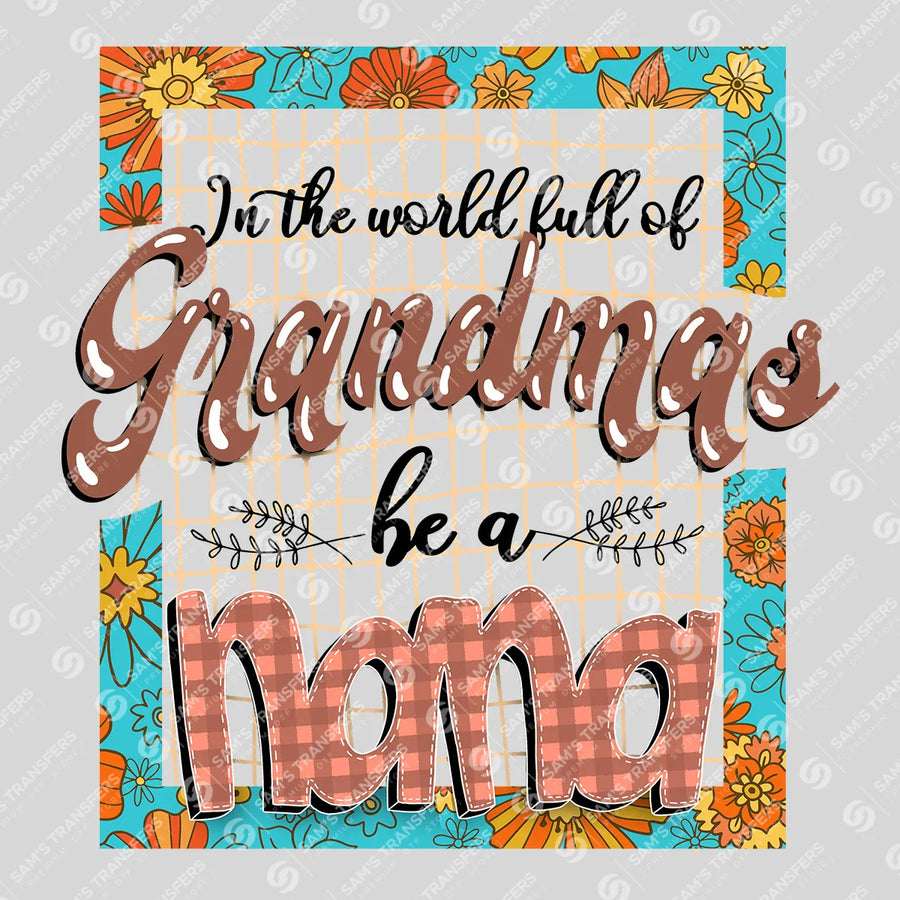 In a World Full of Grandmas Be a Nana Floral Ready-to-Press DTF Transfer | SAT07421