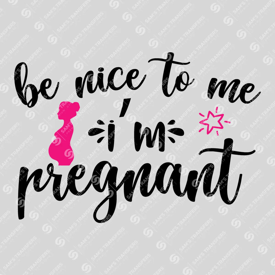 Be Nice to Me I'm Pregnant Ready-to-Press DTF Transfer | SAT07476