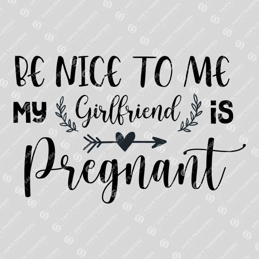 Be Nice My Girlfriend Is Pregnant Ready-to-Press DTF Transfer | SAT07477