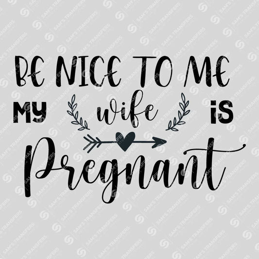 Apparel featuring a Be Nice to Me My Wife Is Pregnant-themed DTF transfer.