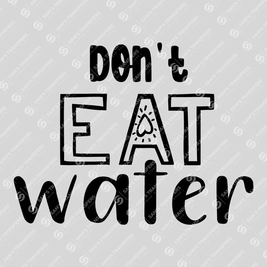 Don't Eat Water Ready-to-Press DTF Transfer | SAT07495