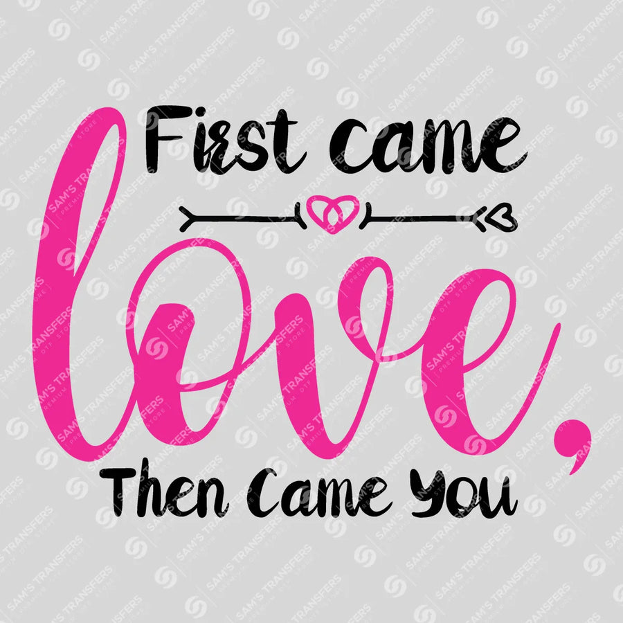 First Came Love Then Came You Ready-to-Press DTF Transfer | SAT07500