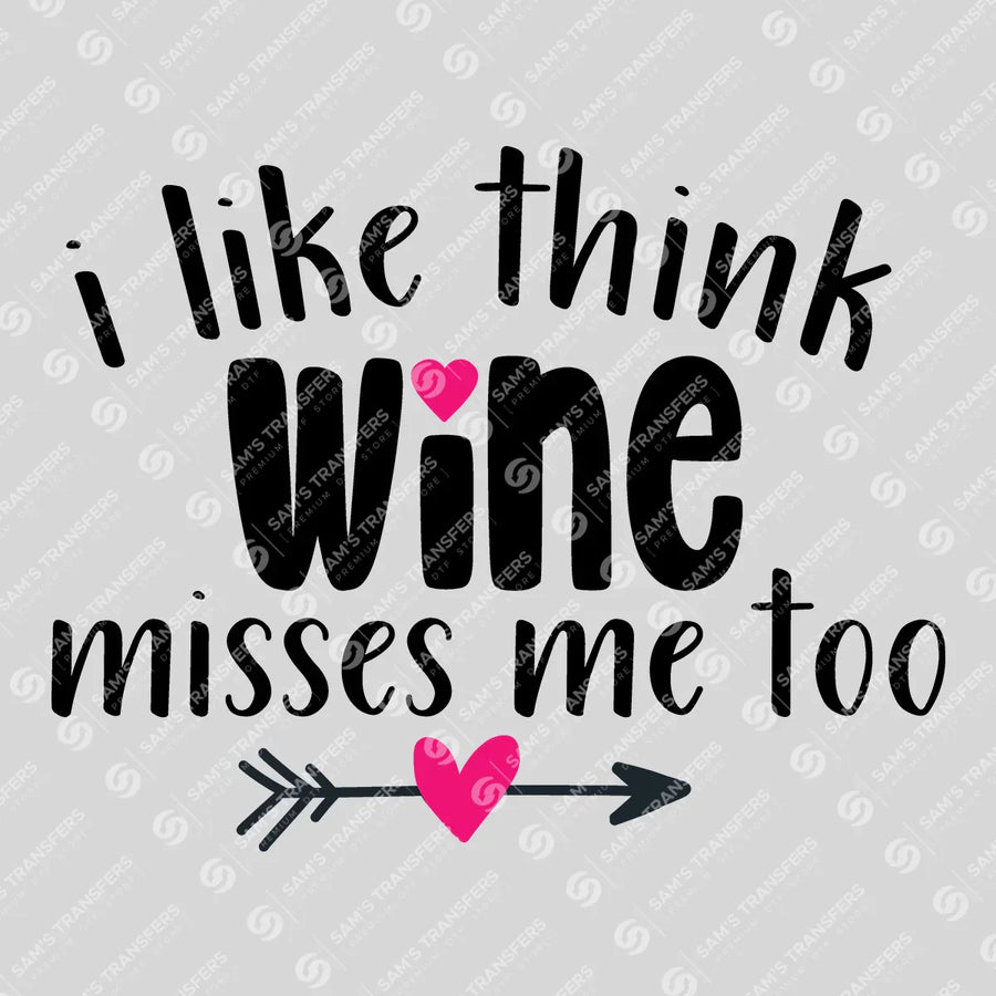 I Like to Think Wine Misses Me Too Ready-to-Press DTF Transfer | SAT07521