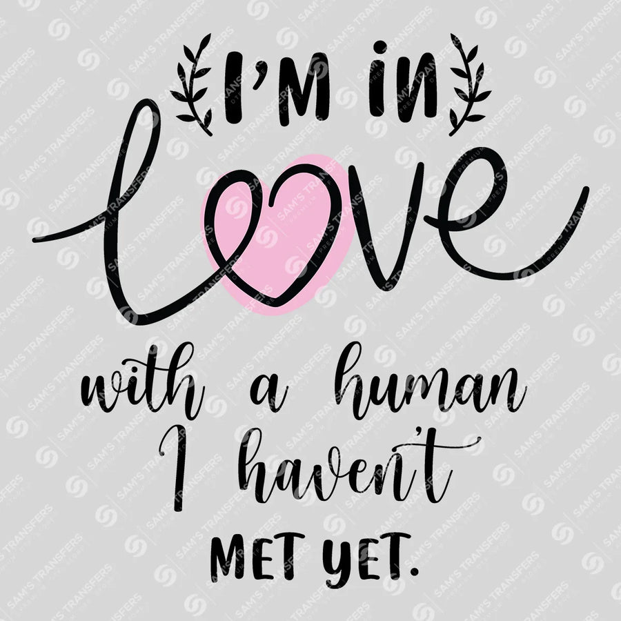In Love With a Human I Haven't Met Yet Ready-to-Press DTF Transfer | SAT07523