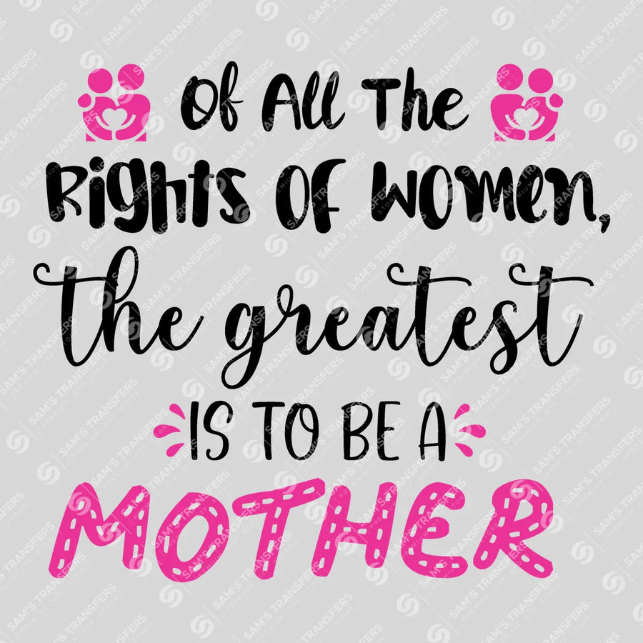The Greatest Right Is to Be a Mother Ready-to-Press DTF Transfer | SAT07548