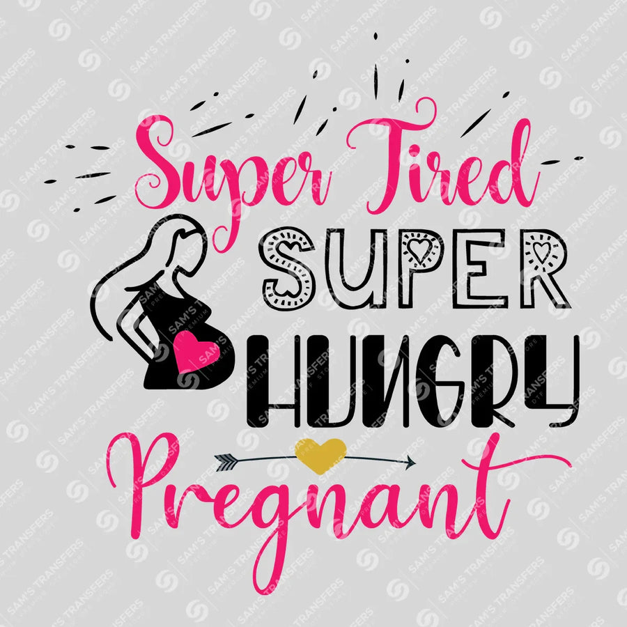 Super Tired Super Hungry Pregnant Ready-to-Press DTF Transfer | SAT07579