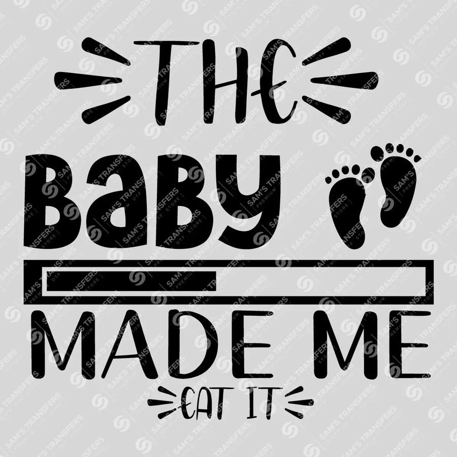 The Baby Made Me Eat It Ready-to-Press DTF Transfer | SAT07581