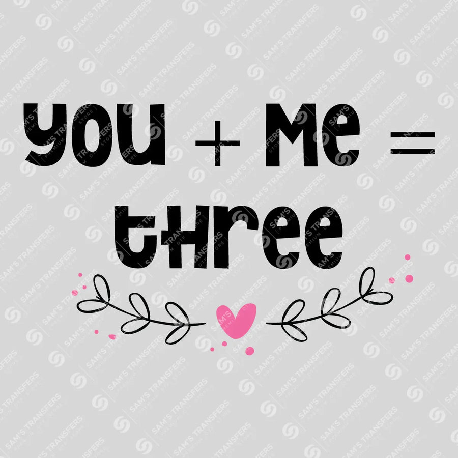 You Plus Me Equals Three Ready-to-Press DTF Transfer | SAT07593