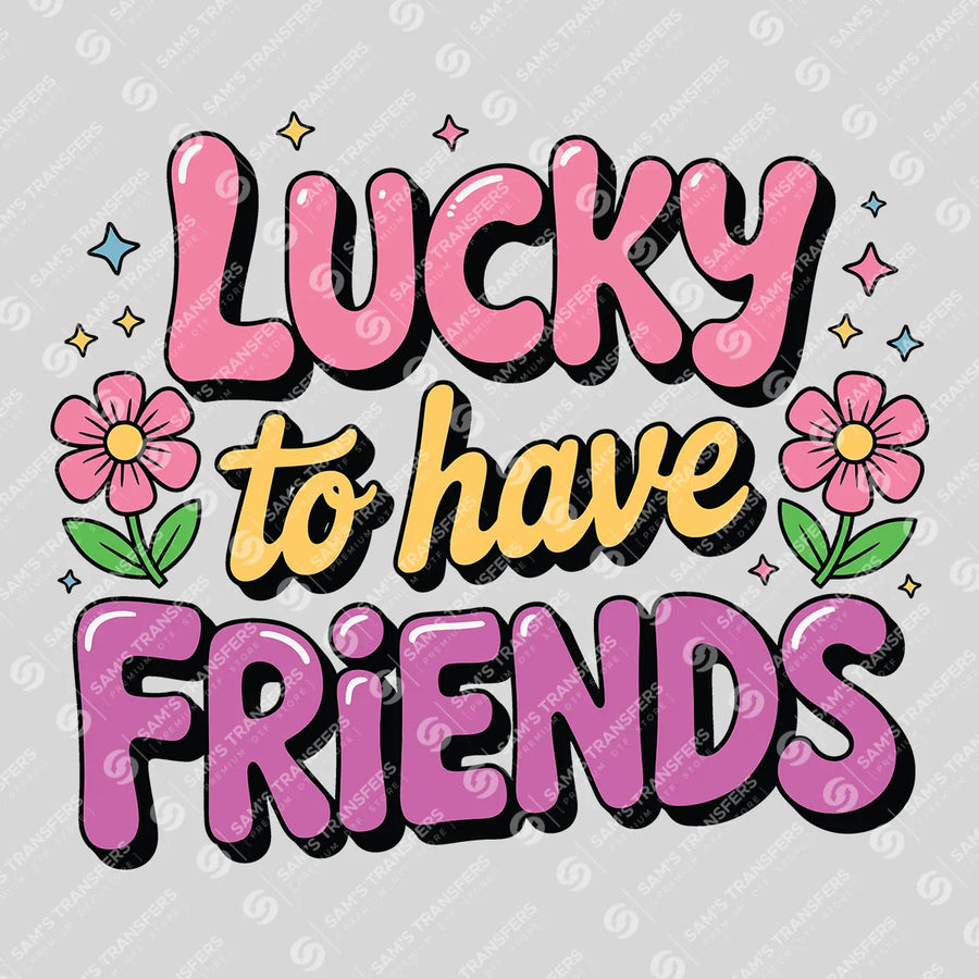 Lucky to Have Friends Ready-to-Press DTF Transfer | SAT07597