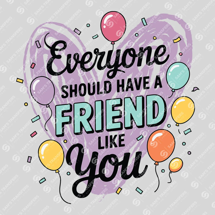 Everyone Should Have a Friend Like You Ready-to-Press DTF Transfer | SAT07604