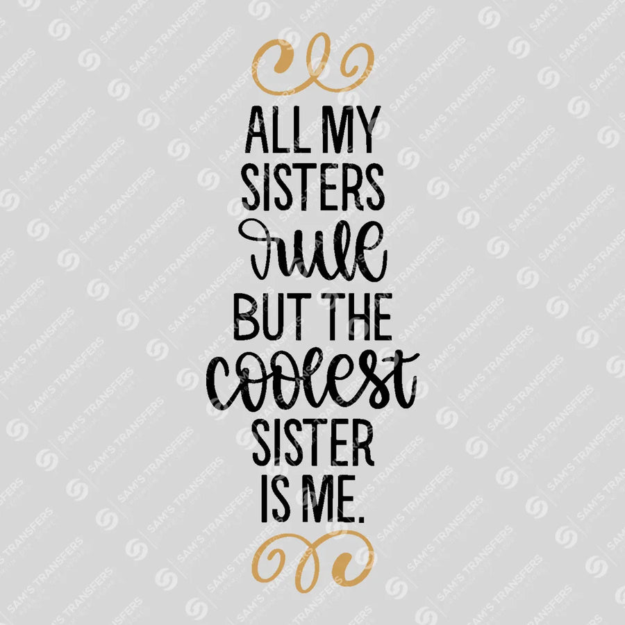 All My Sisters Rule But the Coolest Is Me Ready-to-Press DTF Transfer | SAT07617