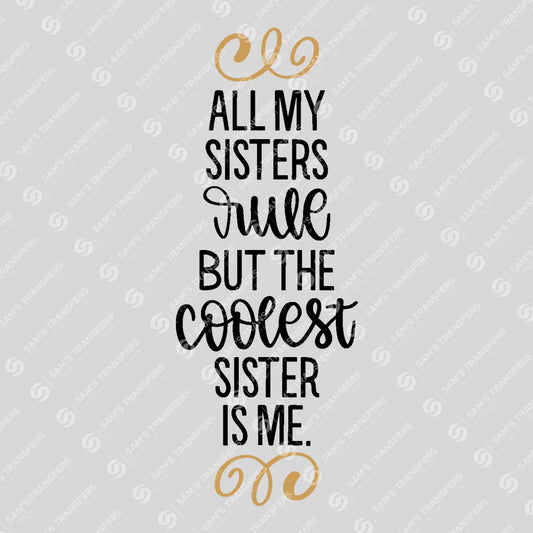 Apparel featuring a All My Sisters Rule But the Coolest Is Me-themed DTF transfer.