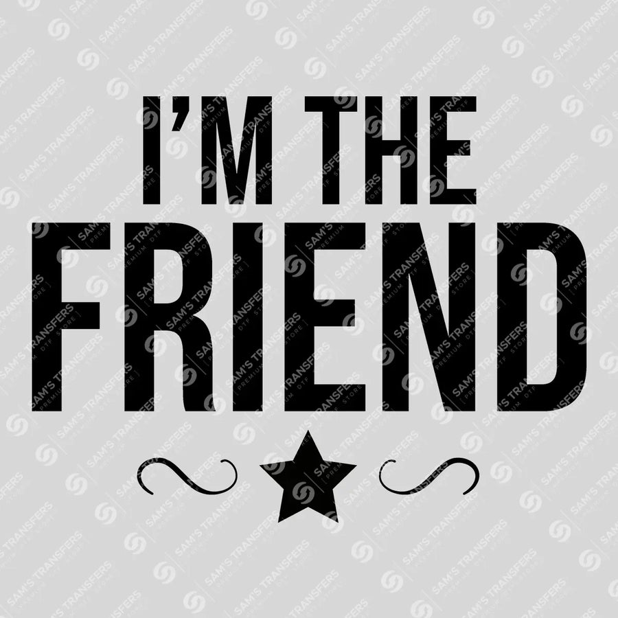 I'm the Friend Ready-to-Press DTF Transfer | SAT07620