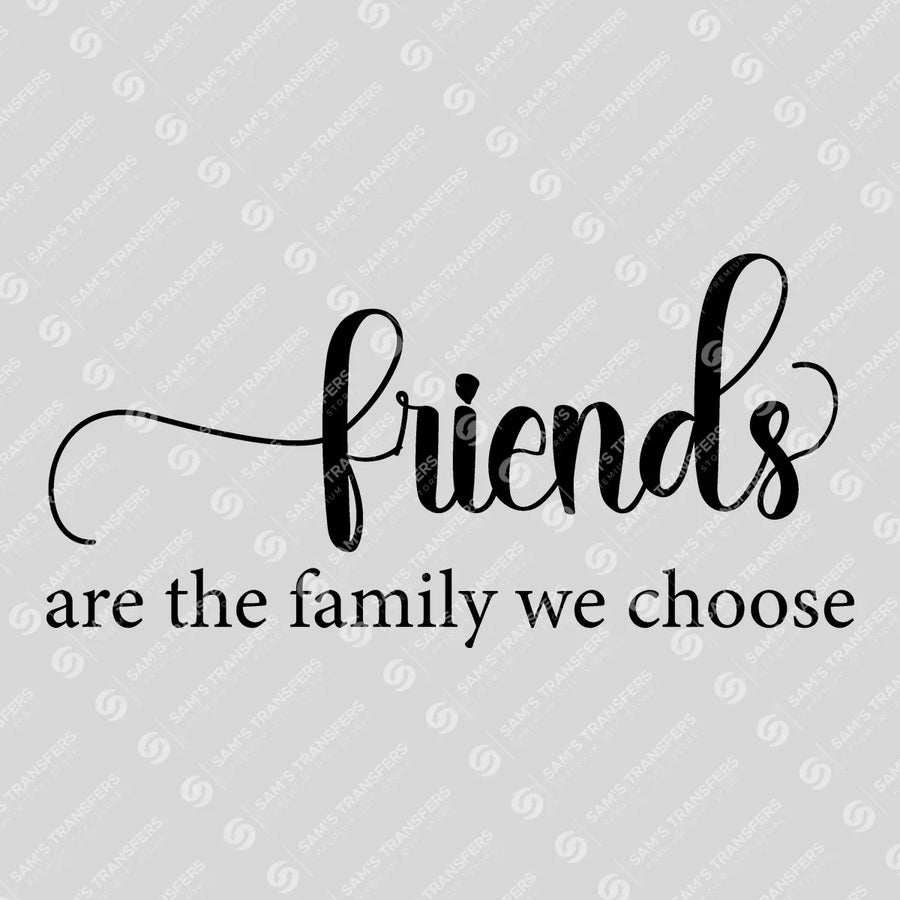 Friends Are the Family We Choose Ready-to-Press DTF Transfer | SAT07622