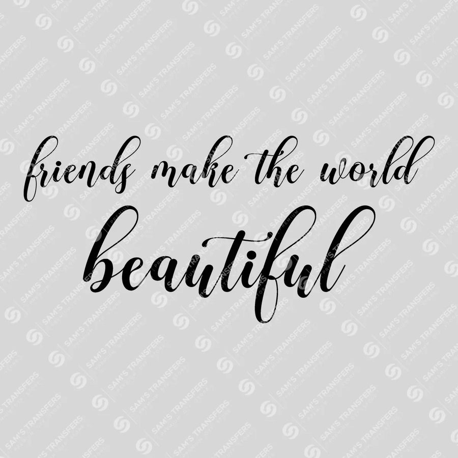 Friends Make the World Beautiful Ready-to-Press DTF Transfer | SAT07623
