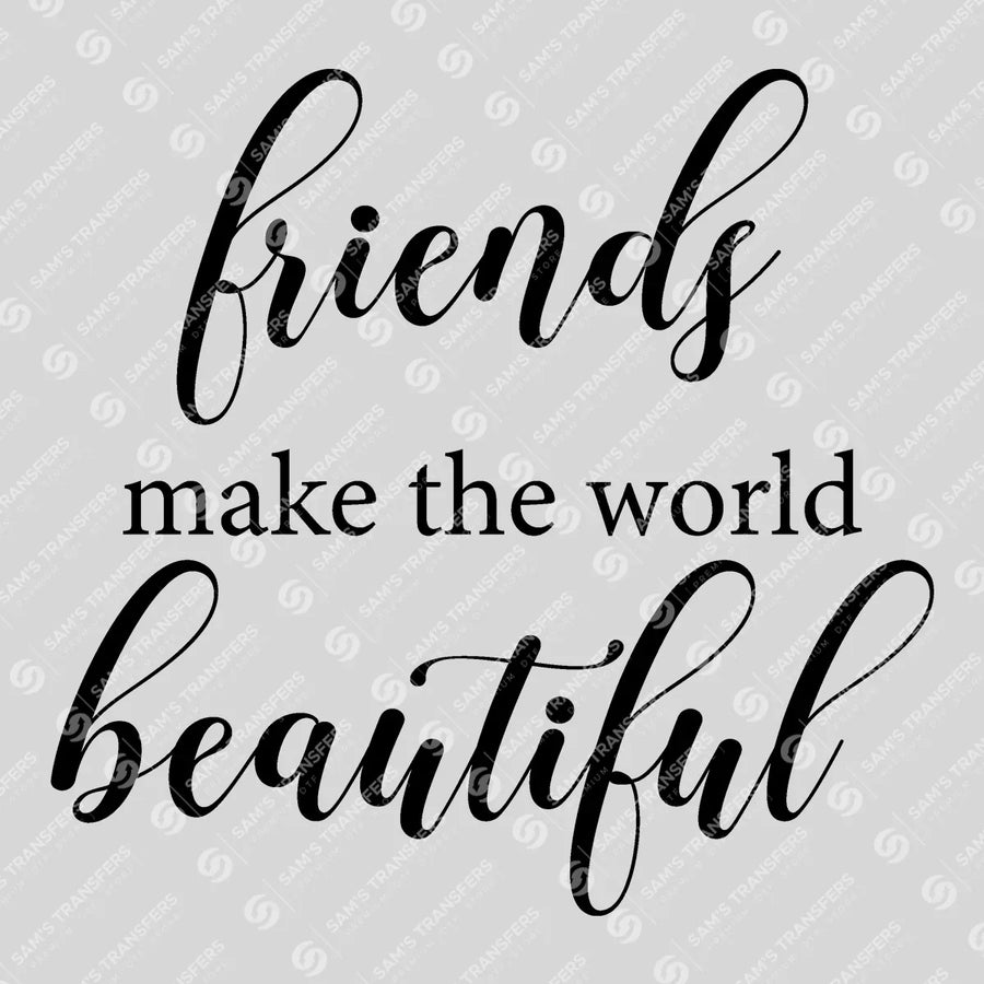 Friends Make the World Beautiful Stacked Ready-to-Press DTF Transfer | SAT07624