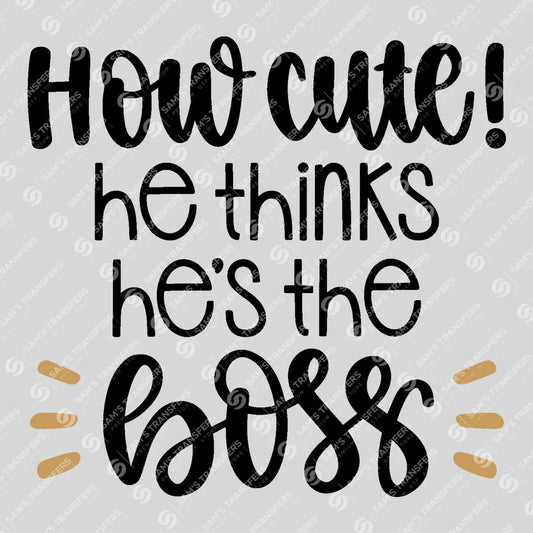 Apparel featuring a How Cute He Thinks He's the Boss-themed DTF transfer.