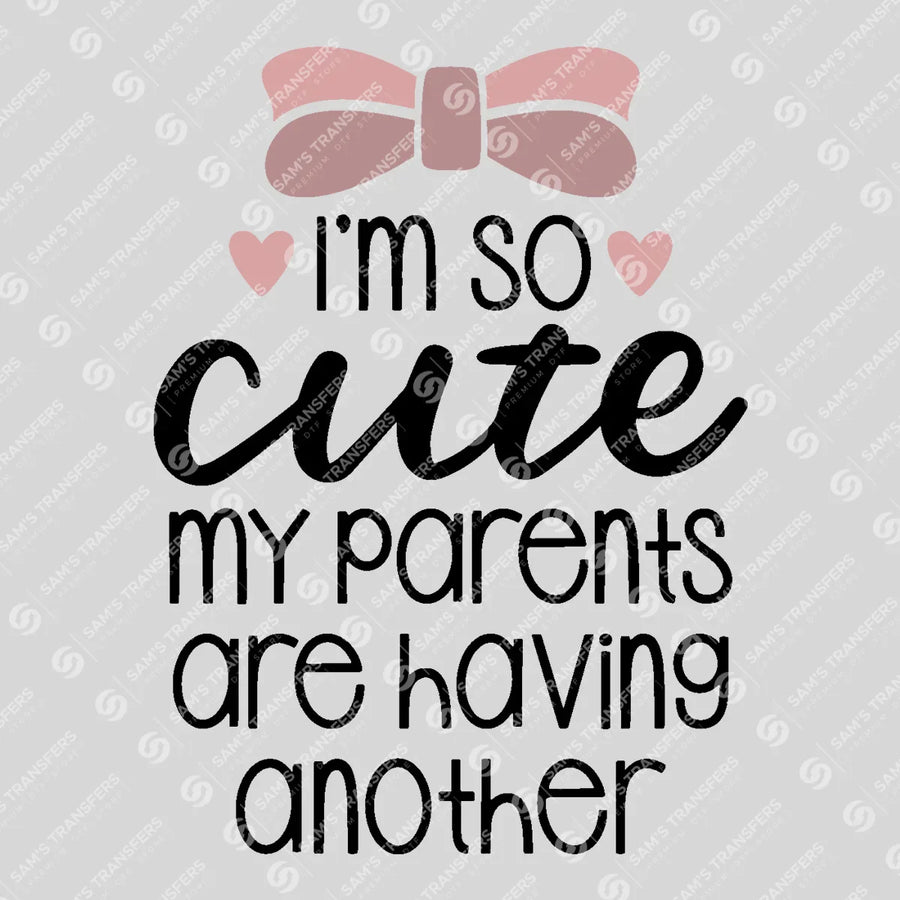 I'm So Cute My Parents Are Having Another Ready-to-Press DTF Transfer | SAT07691